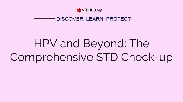 HPV and Beyond: The Comprehensive STD Check-up