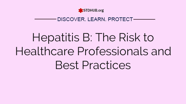 Hepatitis B: The Risk to Healthcare Professionals and Best Practices