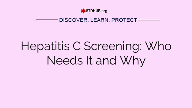 Hepatitis C Screening: Who Needs It and Why