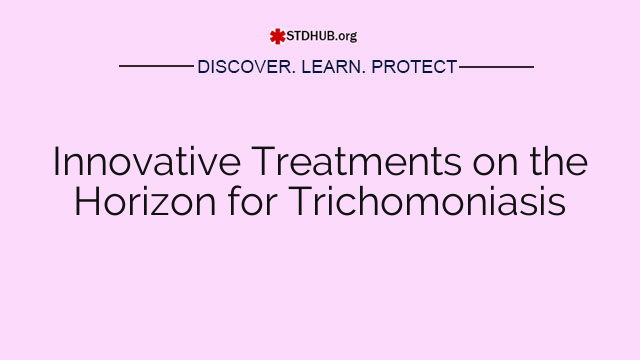 Innovative Treatments on the Horizon for Trichomoniasis