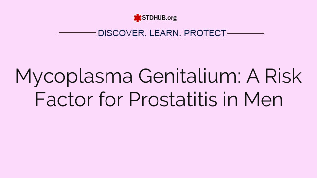 Mycoplasma Genitalium: A Risk Factor for Prostatitis in Men