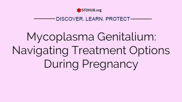 Mycoplasma Genitalium: Navigating Treatment Options During Pregnancy