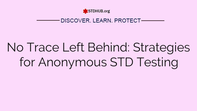 No Trace Left Behind: Strategies for Anonymous STD Testing