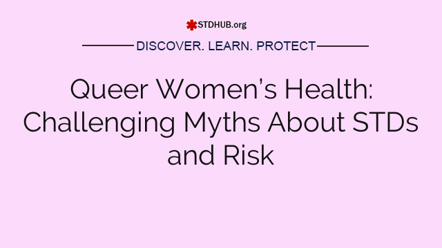 Queer Women’s Health: Challenging Myths About STDs and Risk