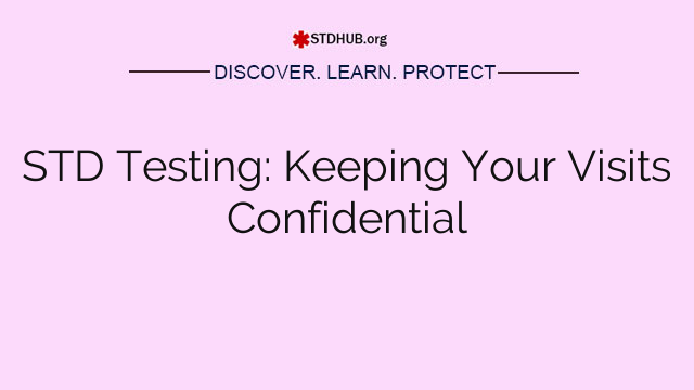 STD Testing: Keeping Your Visits Confidential