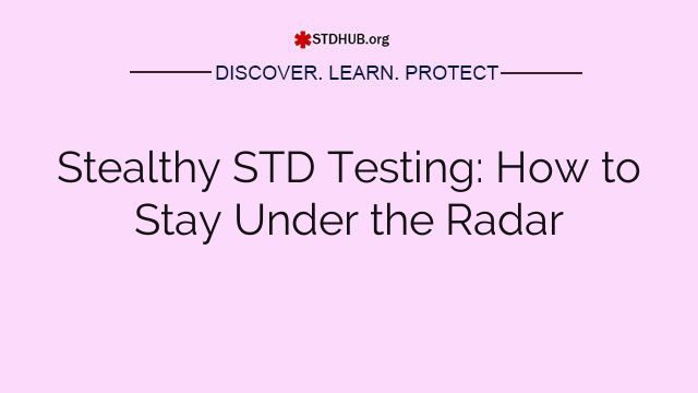 Stealthy STD Testing: How to Stay Under the Radar