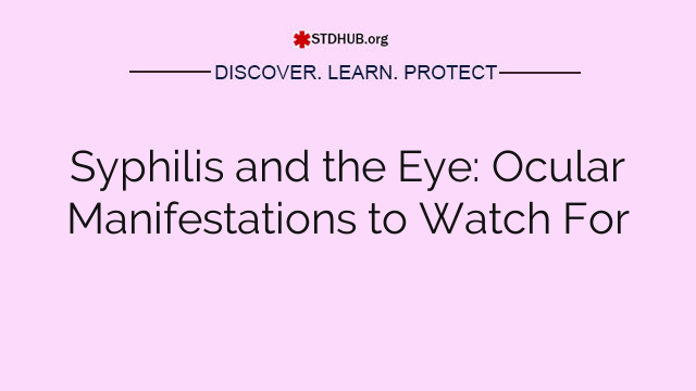 Syphilis and the Eye: Ocular Manifestations to Watch For