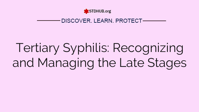 Tertiary Syphilis: Recognizing and Managing the Late Stages