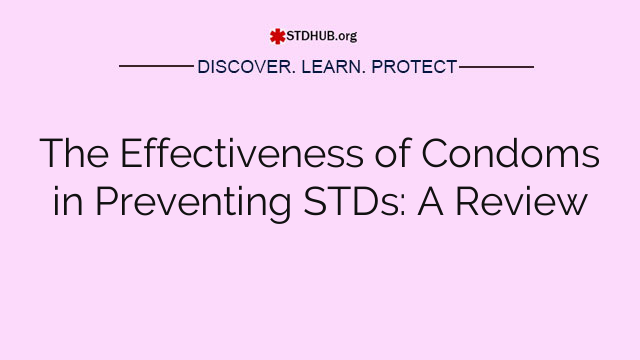 The Effectiveness of Condoms in Preventing STDs: A Review