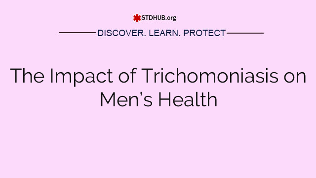 The Impact of Trichomoniasis on Men’s Health