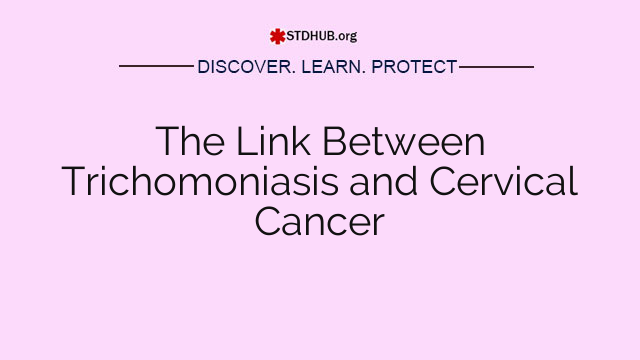 The Link Between Trichomoniasis and Cervical Cancer