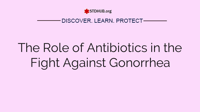 The Role of Antibiotics in the Fight Against Gonorrhea