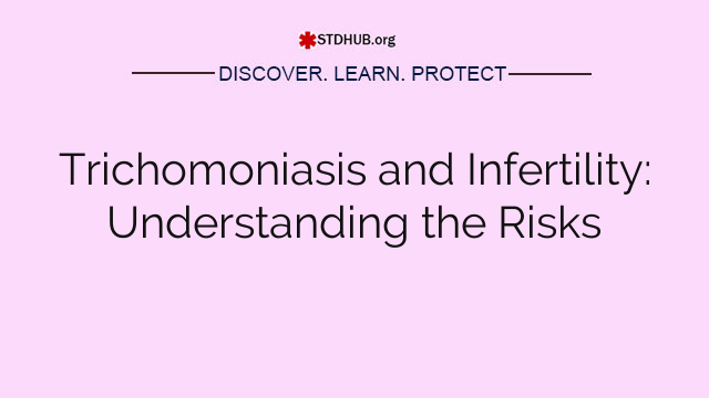 Trichomoniasis and Infertility: Understanding the Risks