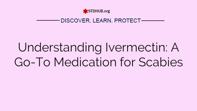 Understanding Ivermectin: A Go-To Medication for Scabies