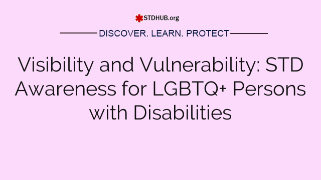 Visibility and Vulnerability: STD Awareness for LGBTQ+ Persons with Disabilities