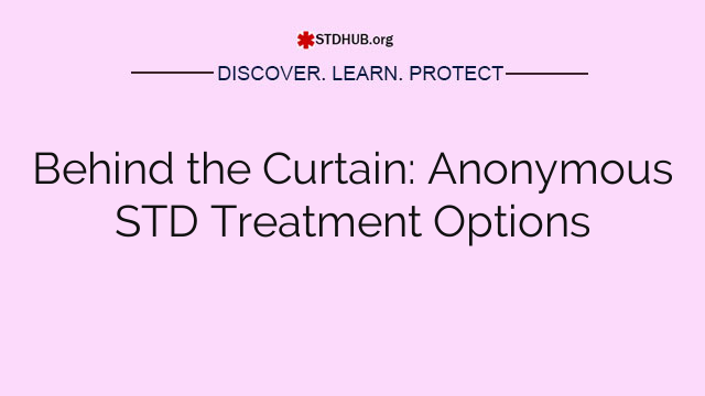 Behind the Curtain: Anonymous STD Treatment Options