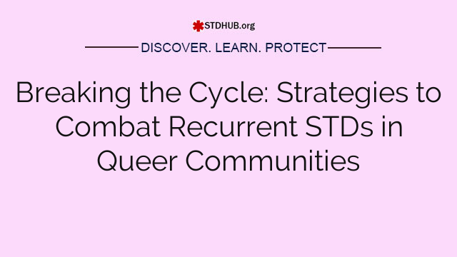 Breaking the Cycle: Strategies to Combat Recurrent STDs in Queer Communities