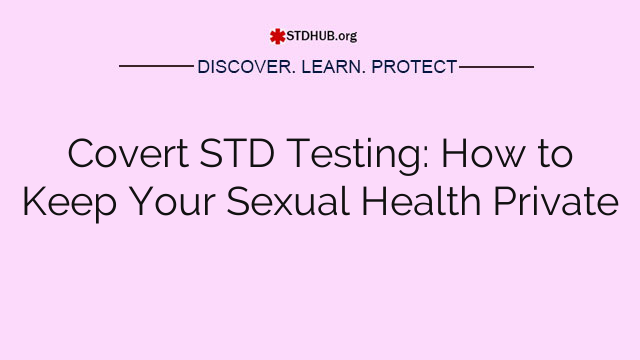 Covert STD Testing: How to Keep Your Sexual Health Private