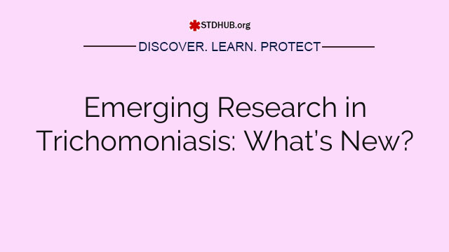 Emerging Research in Trichomoniasis: What’s New?