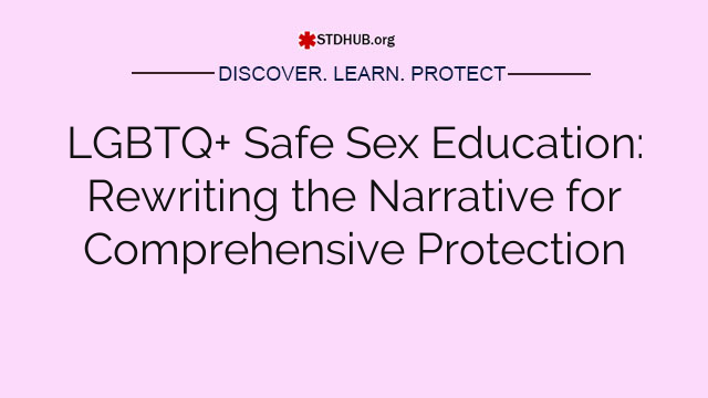 LGBTQ+ Safe Sex Education: Rewriting the Narrative for Comprehensive Protection