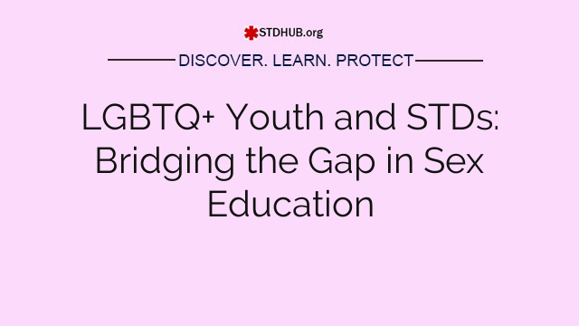 LGBTQ+ Youth and STDs: Bridging the Gap in Sex Education