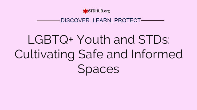 LGBTQ+ Youth and STDs: Cultivating Safe and Informed Spaces