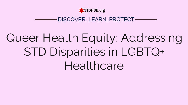 Queer Health Equity: Addressing STD Disparities in LGBTQ+ Healthcare