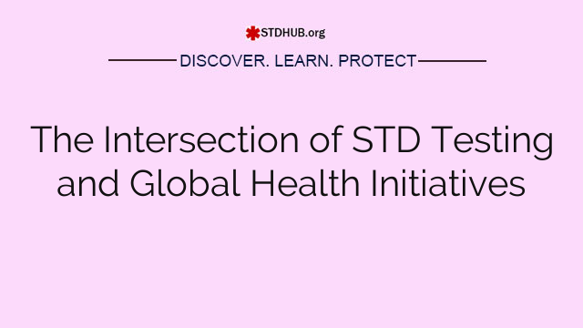 The Intersection of STD Testing and Global Health Initiatives