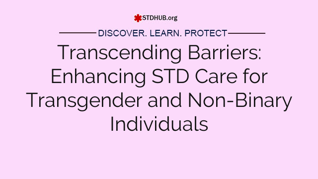 Transcending Barriers: Enhancing STD Care for Transgender and Non-Binary Individuals