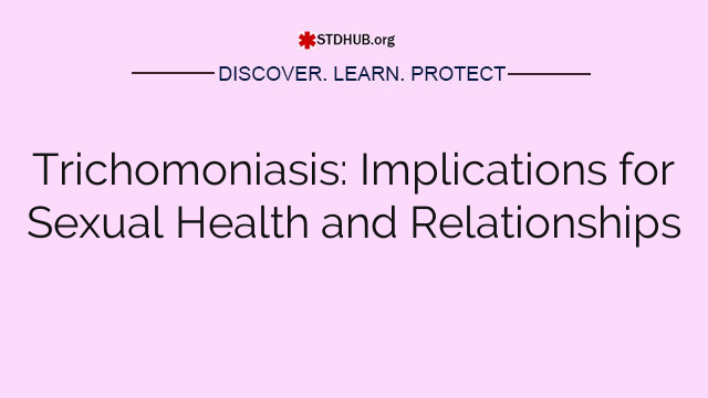 Trichomoniasis: Implications for Sexual Health and Relationships