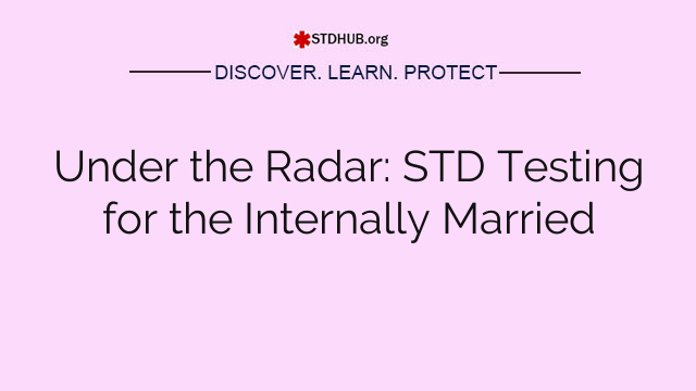 Under the Radar: STD Testing for the Internally Married