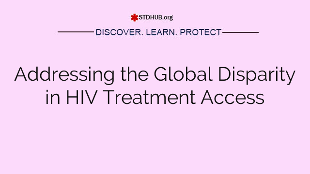 Addressing the Global Disparity in HIV Treatment Access