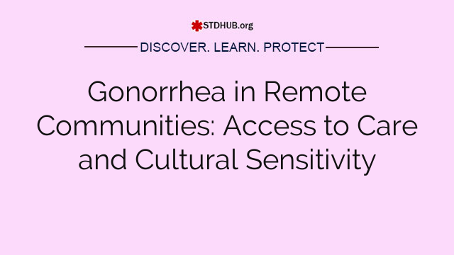 Gonorrhea in Remote Communities: Access to Care and Cultural Sensitivity