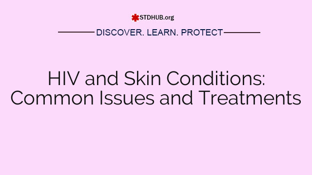 HIV and Skin Conditions: Common Issues and Treatments