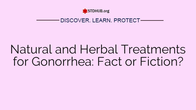 Natural and Herbal Treatments for Gonorrhea: Fact or Fiction?