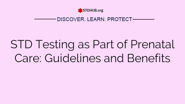 STD Testing as Part of Prenatal Care: Guidelines and Benefits