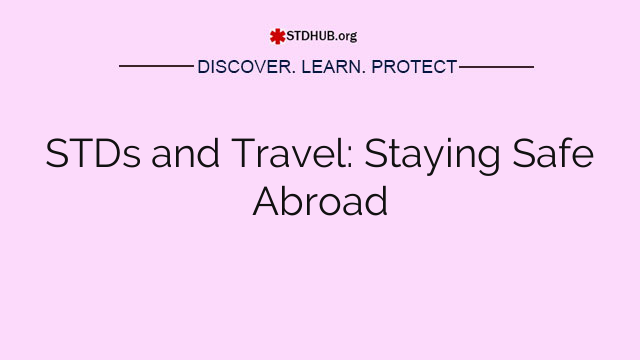 STDs and Travel: Staying Safe Abroad