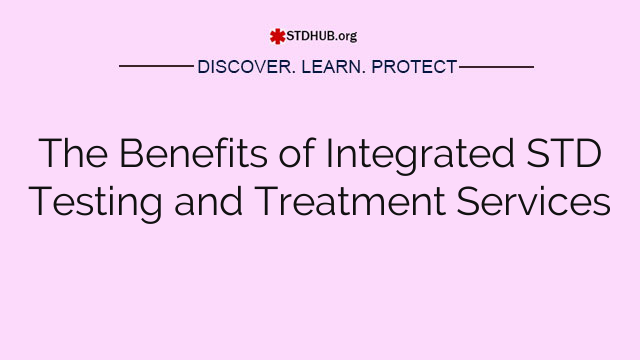 The Benefits of Integrated STD Testing and Treatment Services