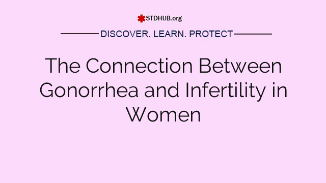 The Connection Between Gonorrhea and Infertility in Women