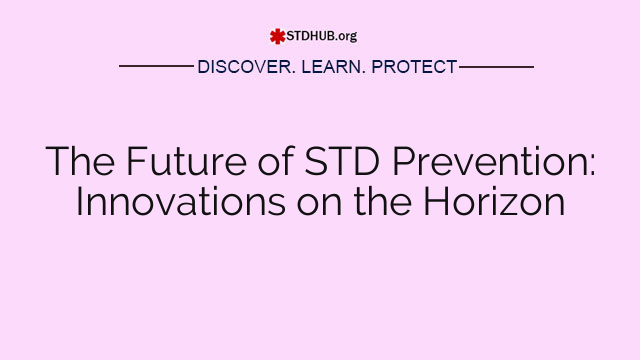 The Future of STD Prevention: Innovations on the Horizon