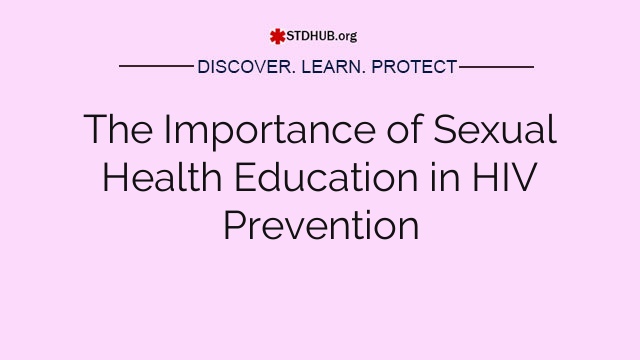 The Importance of Sexual Health Education in HIV Prevention