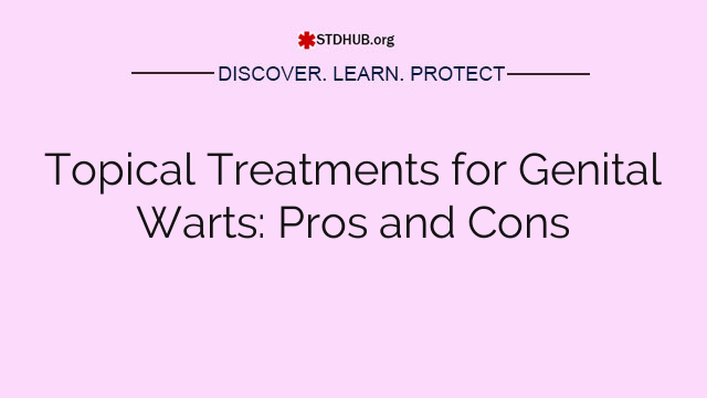 Topical Treatments for Genital Warts: Pros and Cons