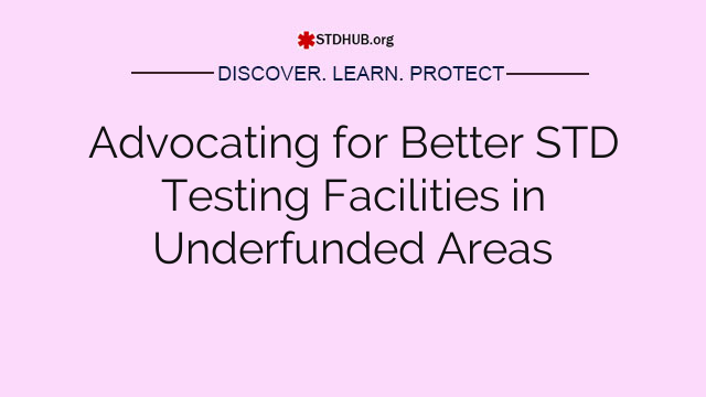 Advocating for Better STD Testing Facilities in Underfunded Areas