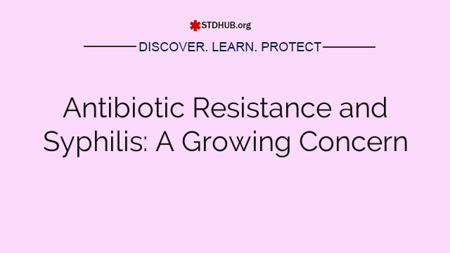 Antibiotic Resistance and Syphilis: A Growing Concern