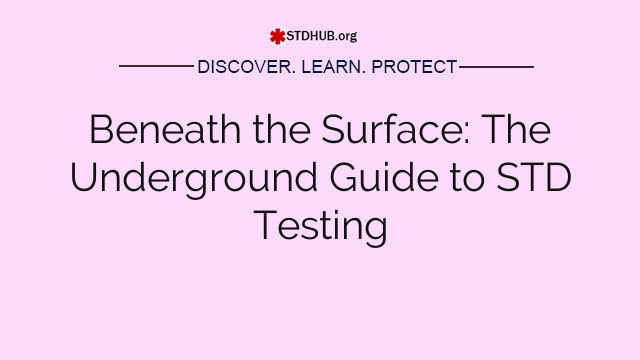 Beneath the Surface: The Underground Guide to STD Testing