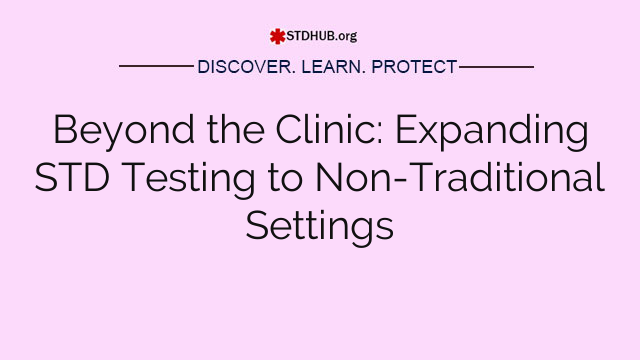 Beyond the Clinic: Expanding STD Testing to Non-Traditional Settings
