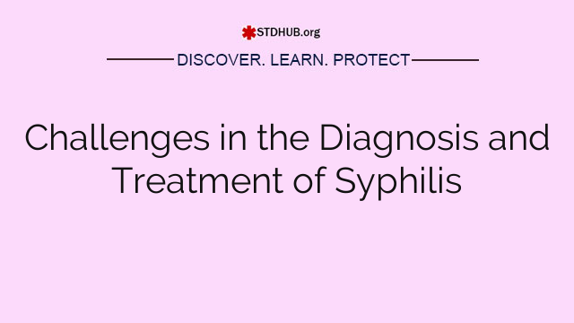 Challenges in the Diagnosis and Treatment of Syphilis