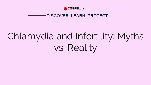 Chlamydia and Infertility: Myths vs. Reality