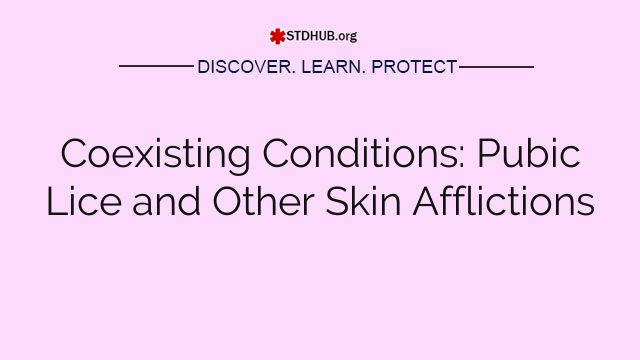 Coexisting Conditions: Pubic Lice and Other Skin Afflictions