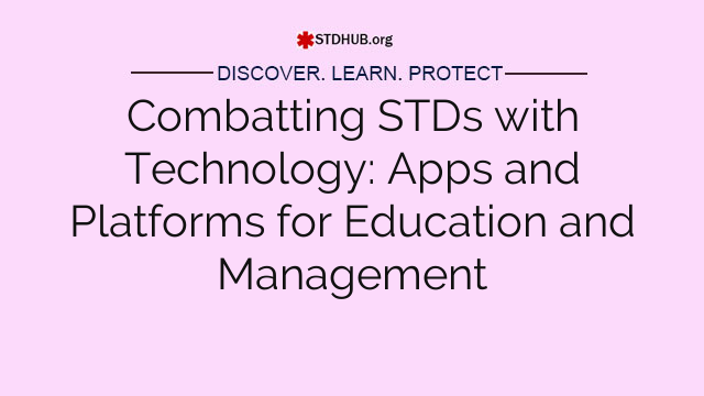 Combatting STDs with Technology: Apps and Platforms for Education and Management